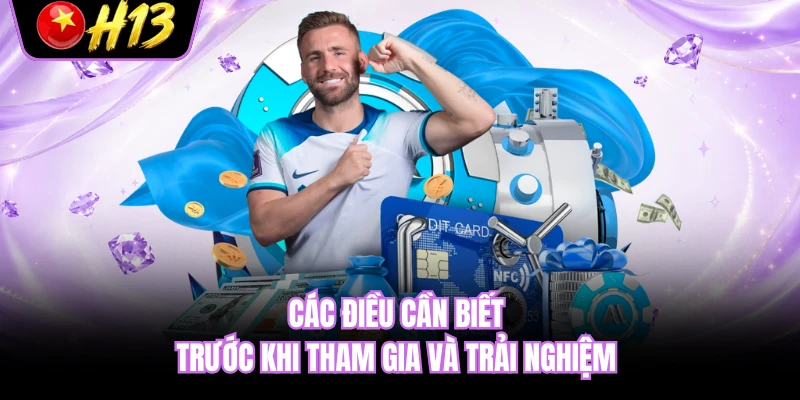 Các điều cần biết trước khi tham gia và trải nghiệm