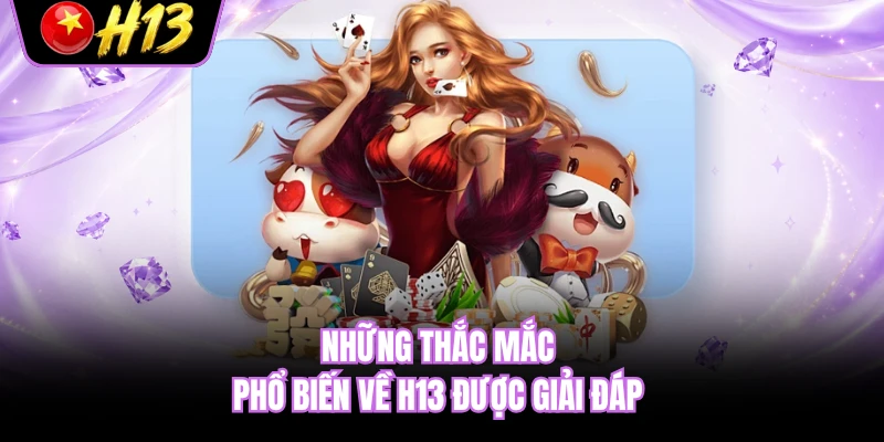 Những thắc mắc phổ biến về H13 được giải đáp